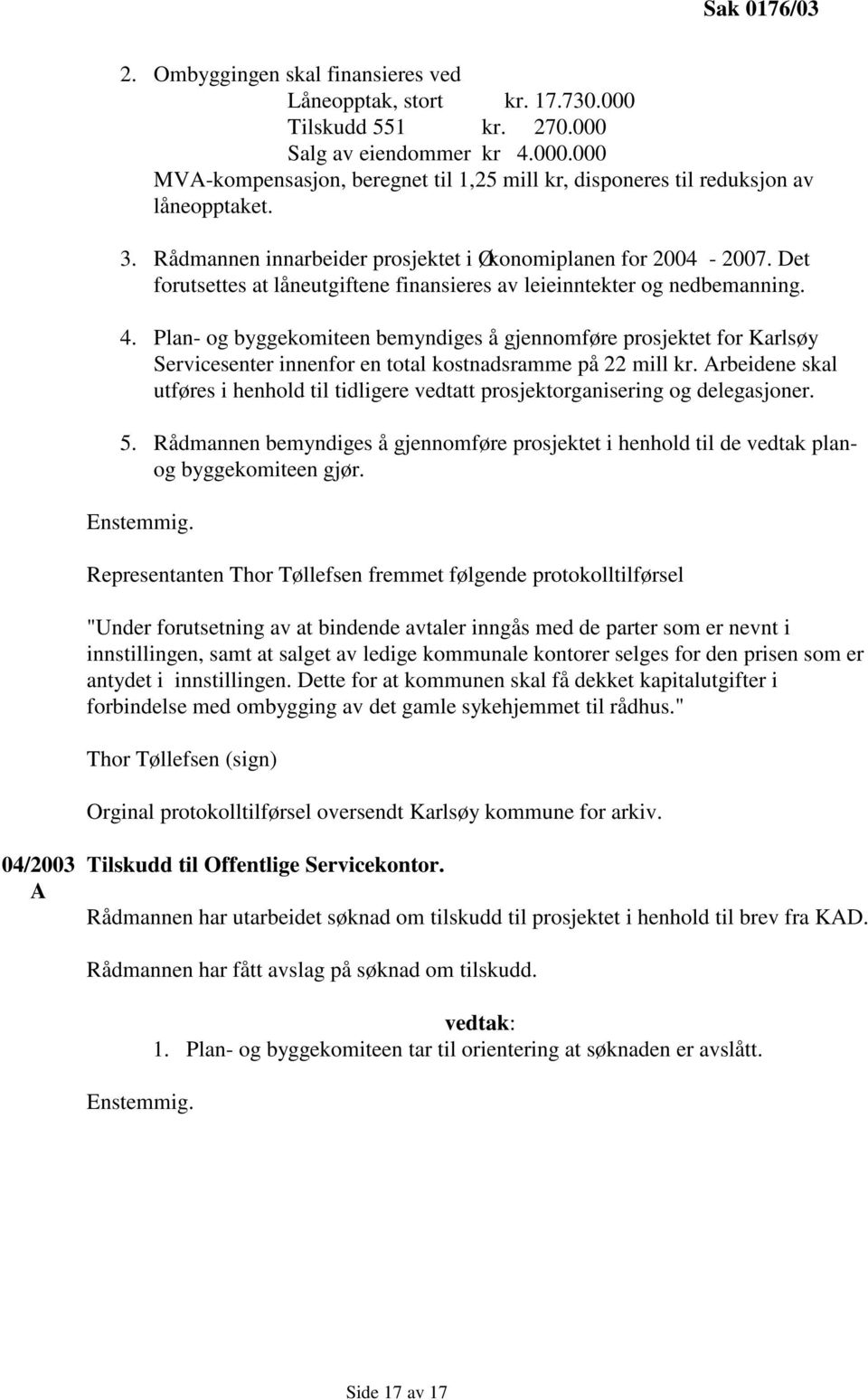 Plan- og byggekomiteen bemyndiges å gjennomføre prosjektet for Karlsøy Servicesenter innenfor en total kostnadsramme på 22 mill kr.