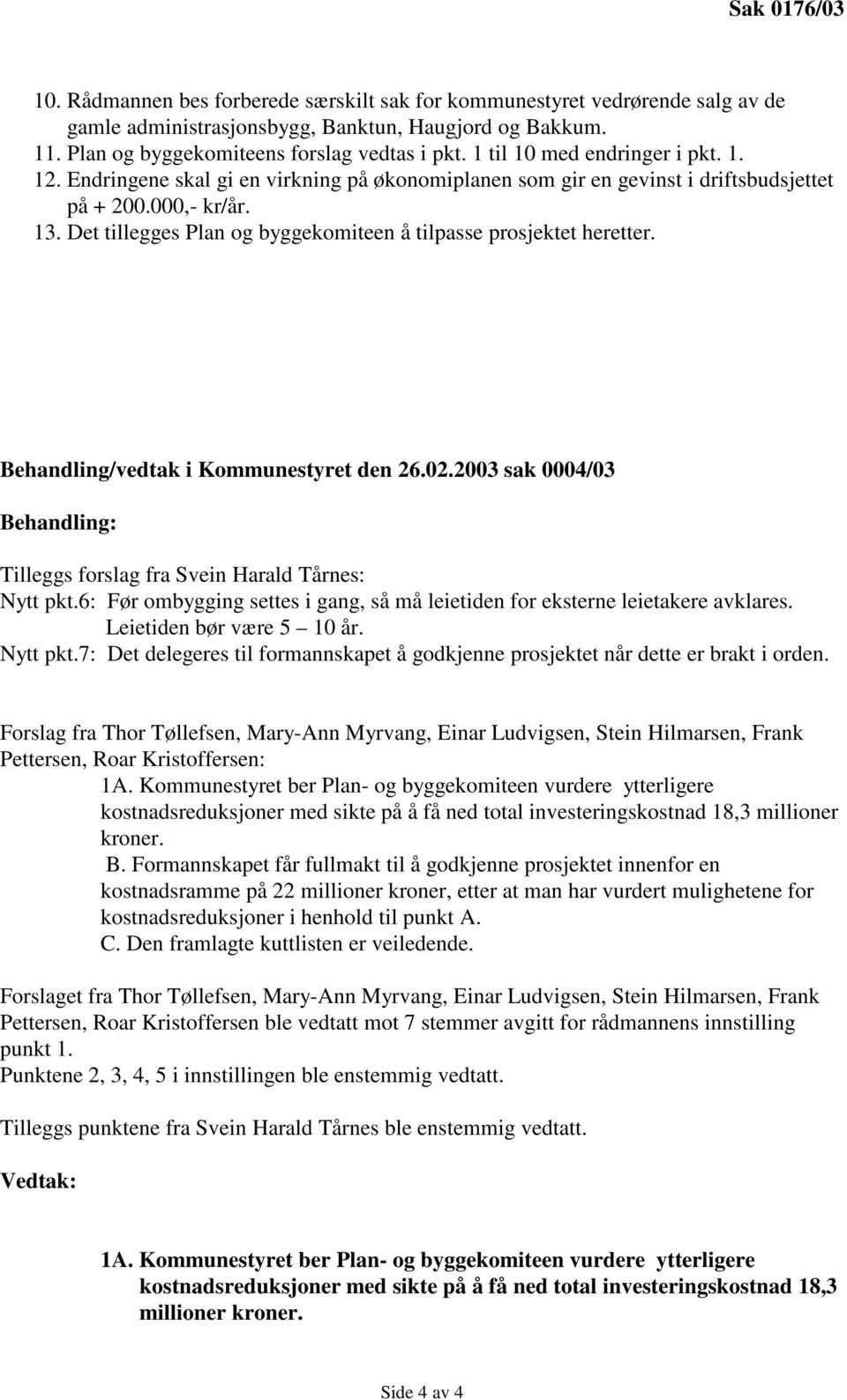 Det tillegges Plan og byggekomiteen å tilpasse prosjektet heretter. Behandling/vedtak i Kommunestyret den 26.02.2003 sak 0004/03 Behandling: Tilleggs forslag fra Svein Harald Tårnes: Nytt pkt.