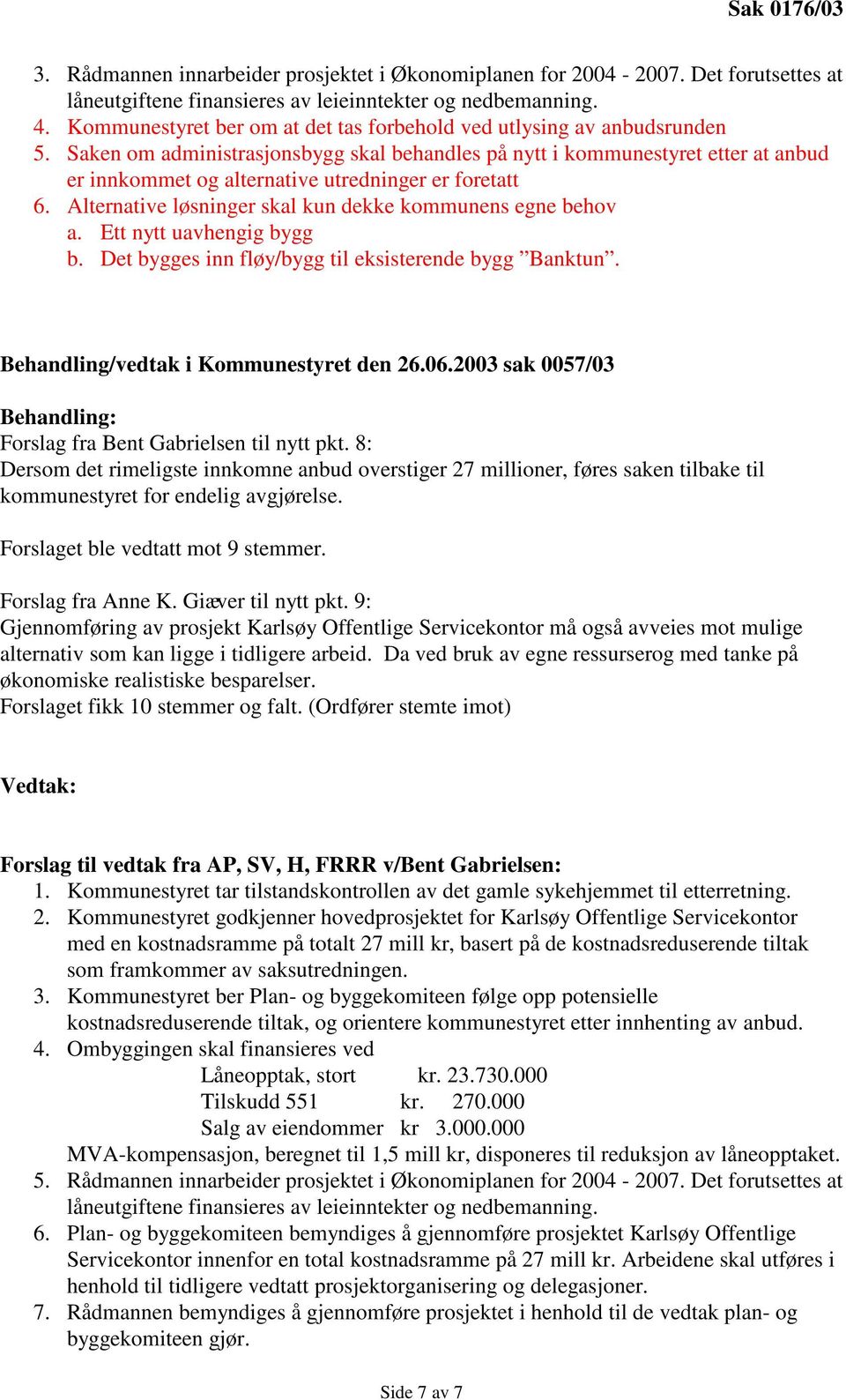 Saken om administrasjonsbygg skal behandles på nytt i kommunestyret etter at anbud er innkommet og alternative utredninger er foretatt 6. Alternative løsninger skal kun dekke kommunens egne behov a.