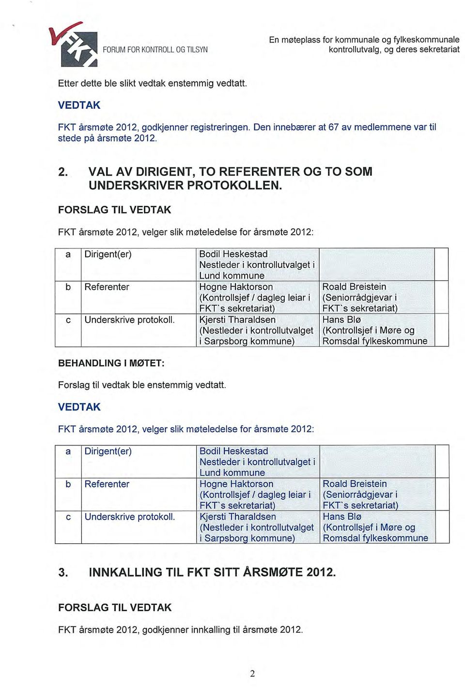 Bodil Heskestad Nestleder i kontrollutvalget i Lund kommune Hogne Haktorson (Kontrollsjef I dagleg leiar i FKT s sekretariat Kjersti Tharaldsen (Nestleder i kontrollutvalget i Sar sbor kommune Roald