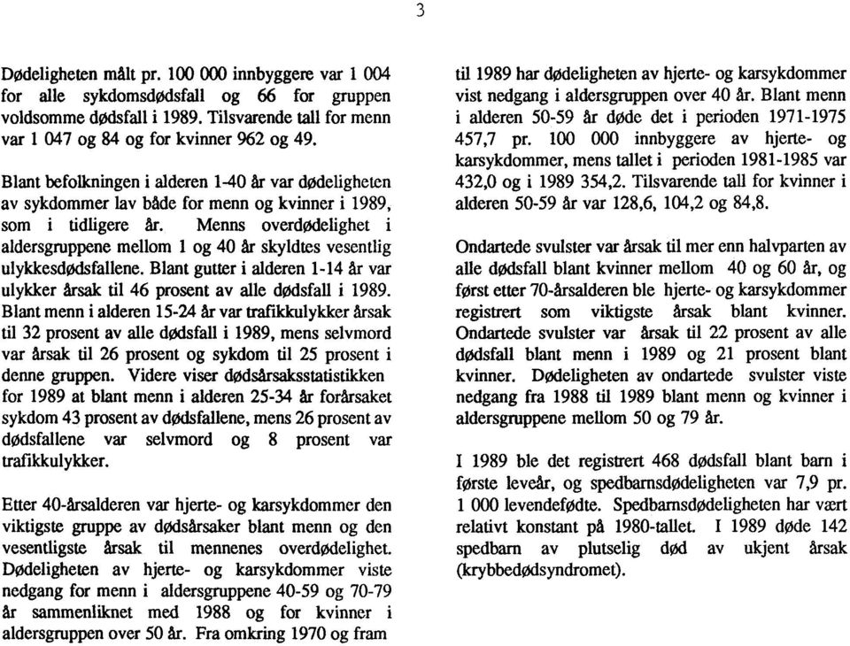 Menns overdødelighet i aldersgruppene mellom 1 og 40 år skyldtes vesentlig ulykkesdødsfallene. Blant gutter i alderen 1-14 Ar var ulykker årsak til 46 prosent av alle dødsfall i 1989.