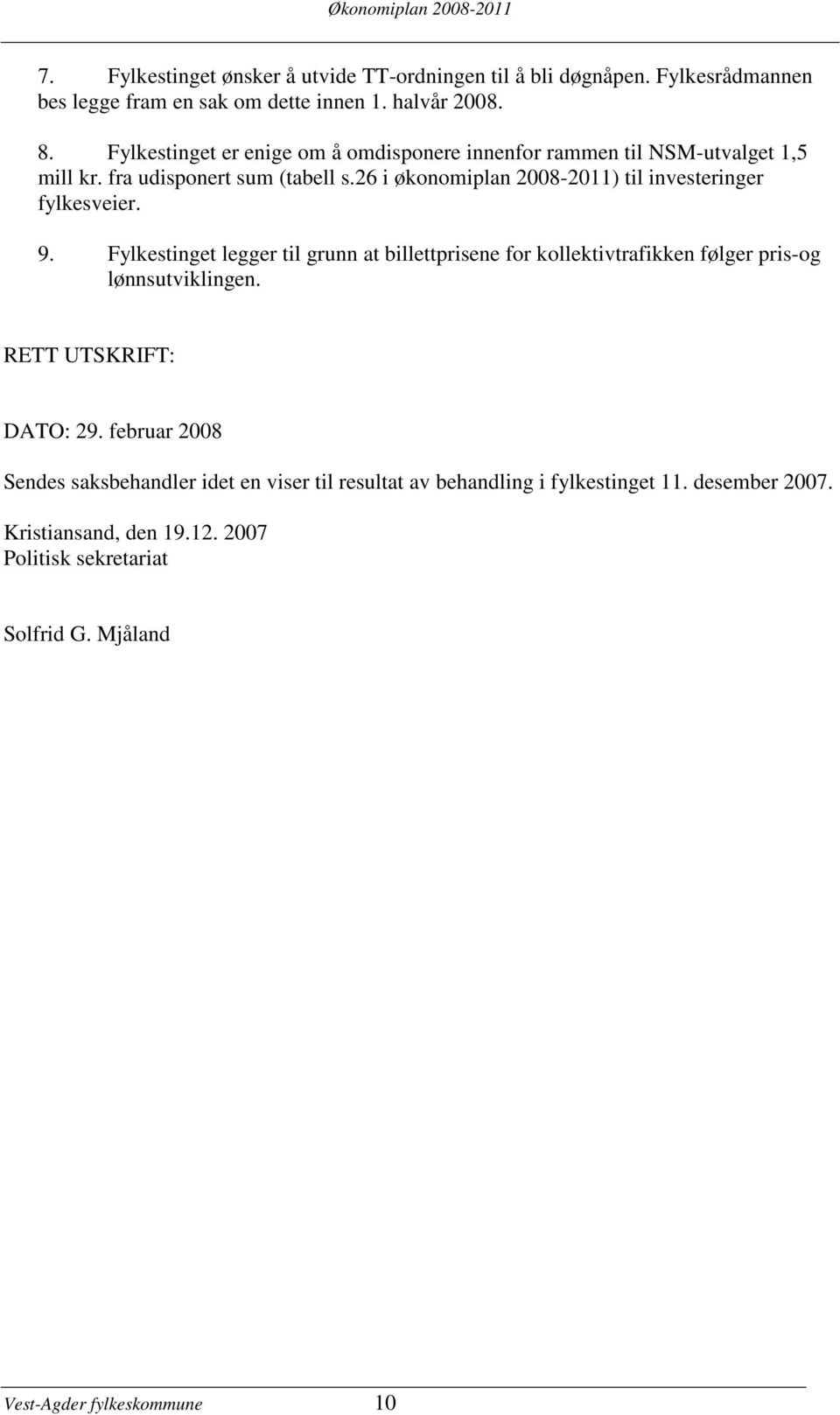 26 i økonomiplan 2008-2011) til investeringer fylkesveier. 9. Fylkestinget legger til grunn at billettprisene for kollektivtrafikken følger pris-og lønnsutviklingen.