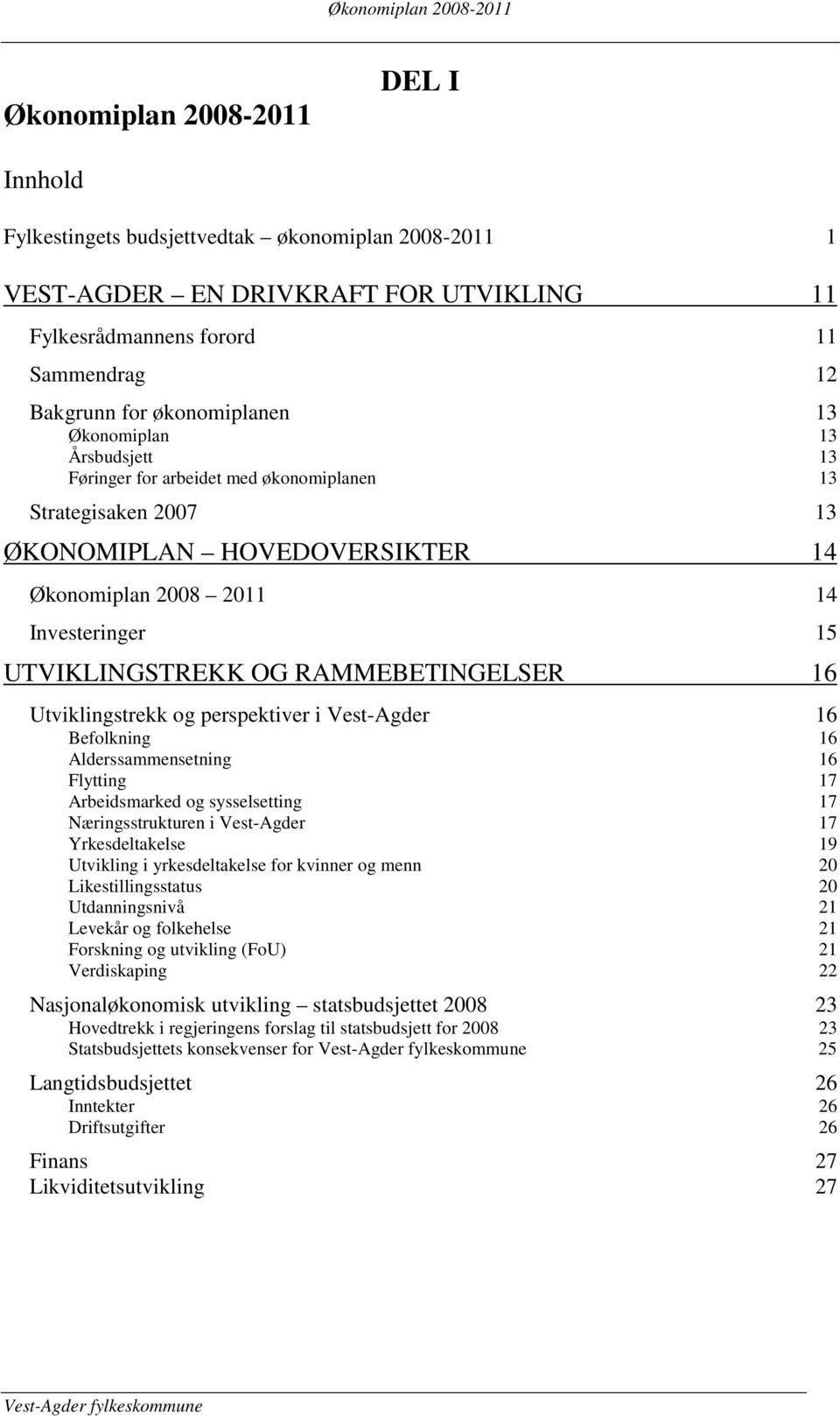 UTVIKLINGSTREKK OG RAMMEBETINGELSER 16 Utviklingstrekk og perspektiver i Vest-Agder 16 Befolkning 16 Alderssammensetning 16 Flytting 17 Arbeidsmarked og sysselsetting 17 Næringsstrukturen i