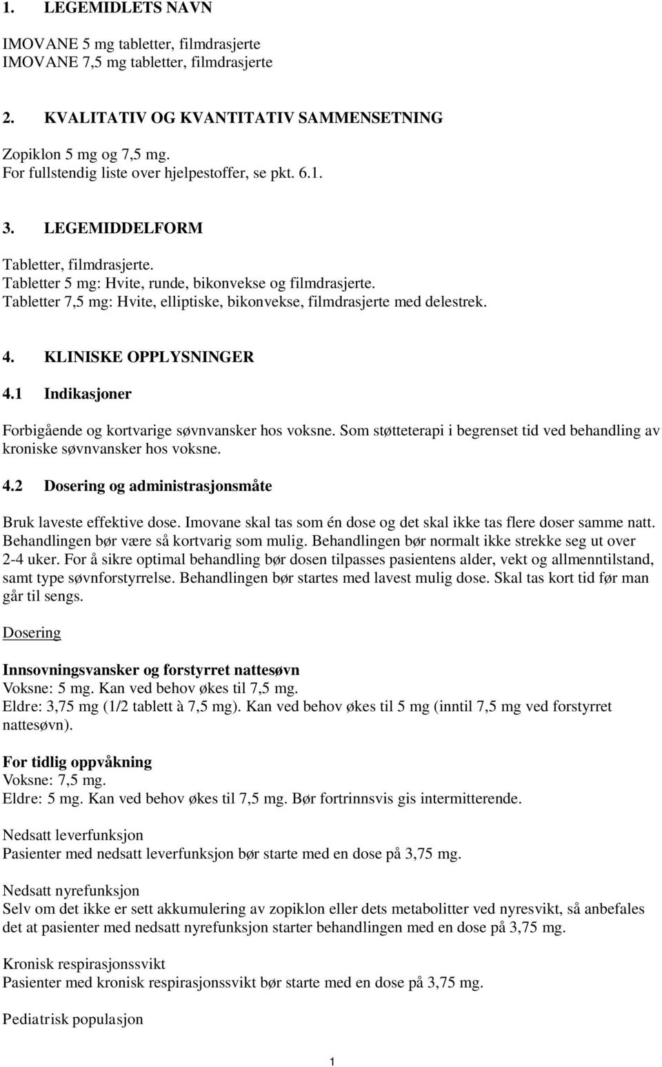 Tabletter 7,5 mg: Hvite, elliptiske, bikonvekse, filmdrasjerte med delestrek. 4. KLINISKE OPPLYSNINGER 4.1 Indikasjoner Forbigående og kortvarige søvnvansker hos voksne.