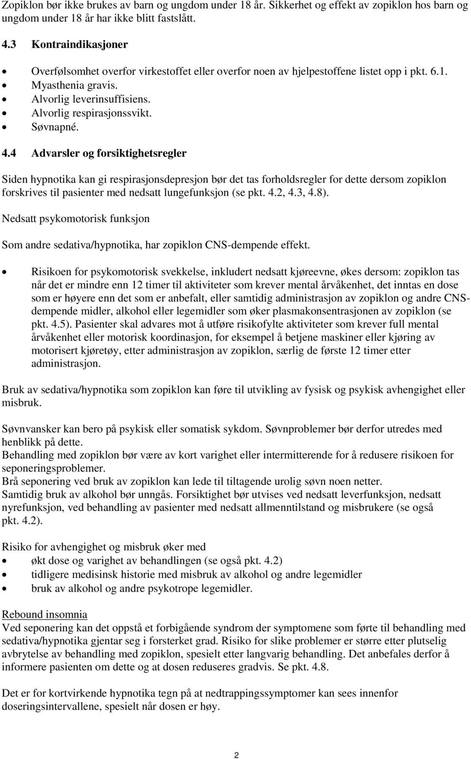 4.4 Advarsler og forsiktighetsregler Siden hypnotika kan gi respirasjonsdepresjon bør det tas forholdsregler for dette dersom zopiklon forskrives til pasienter med nedsatt lungefunksjon (se pkt. 4.