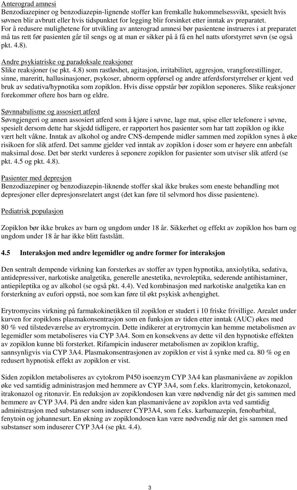 For å redusere mulighetene for utvikling av anterograd amnesi bør pasientene instrueres i at preparatet må tas rett før pasienten går til sengs og at man er sikker på å få en hel natts uforstyrret