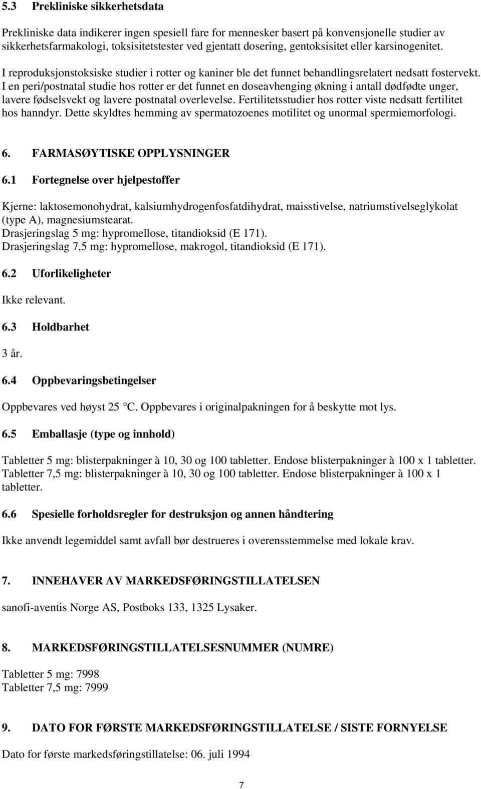 I en peri/postnatal studie hos rotter er det funnet en doseavhenging økning i antall dødfødte unger, lavere fødselsvekt og lavere postnatal overlevelse.