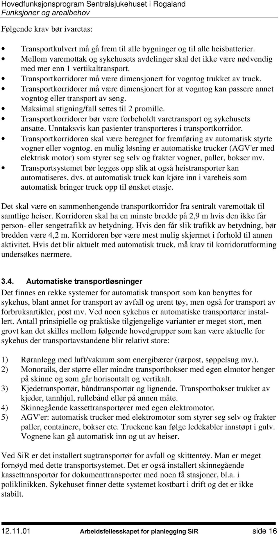 Transportkorridorer må være dimensjonert for at vogntog kan passere annet vogntog eller transport av seng. Maksimal stigning/fall settes til 2 promille.