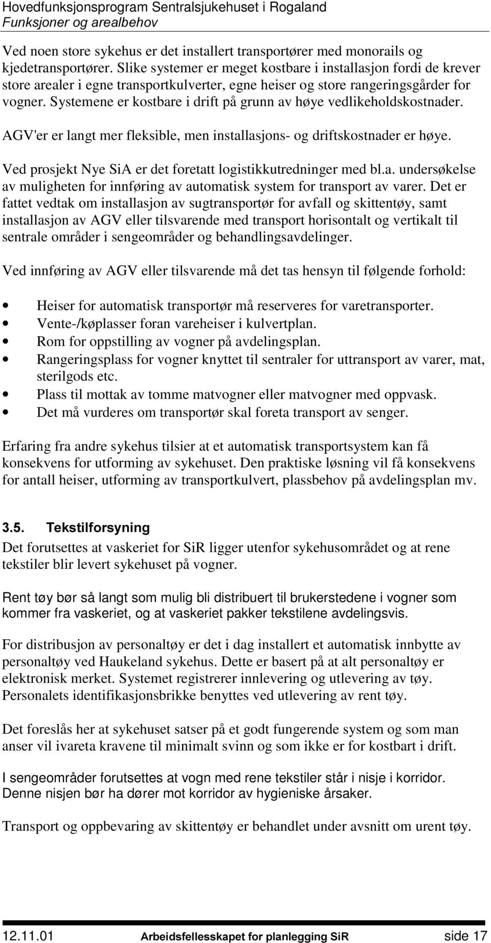 Systemene er kostbare i drift på grunn av høye vedlikeholdskostnader. AGV'er er langt mer fleksible, men installasjons- og driftskostnader er høye.