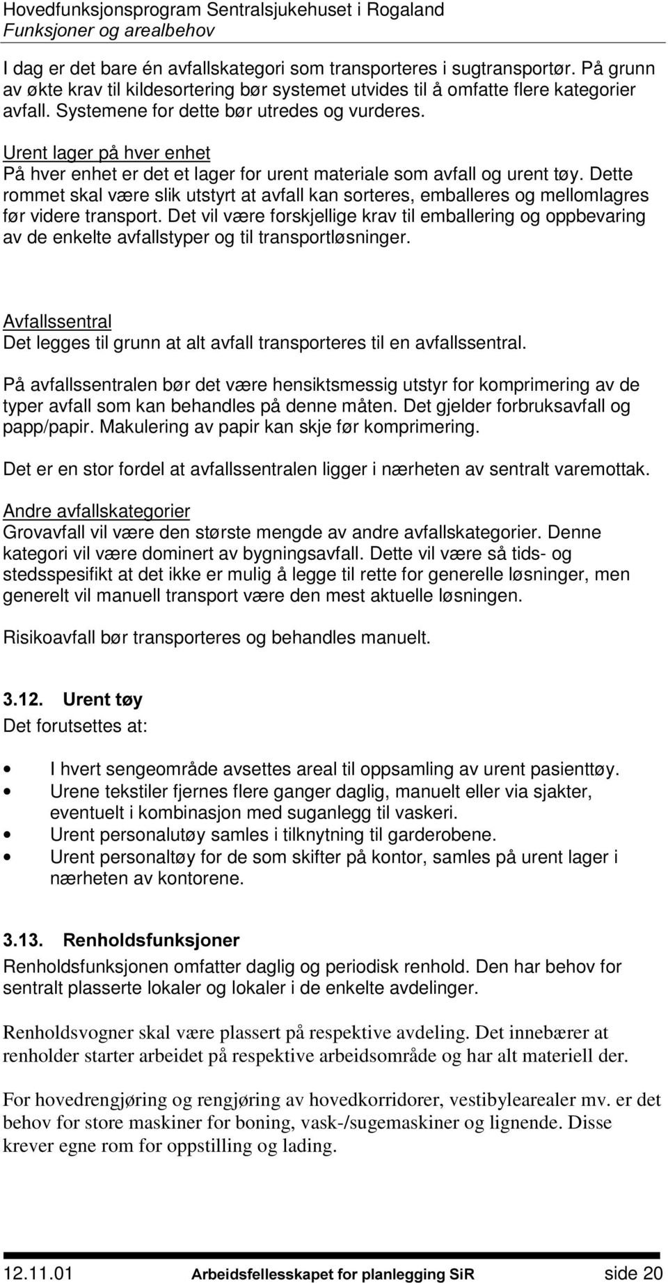 Dette rommet skal være slik utstyrt at avfall kan sorteres, emballeres og mellomlagres før videre transport.