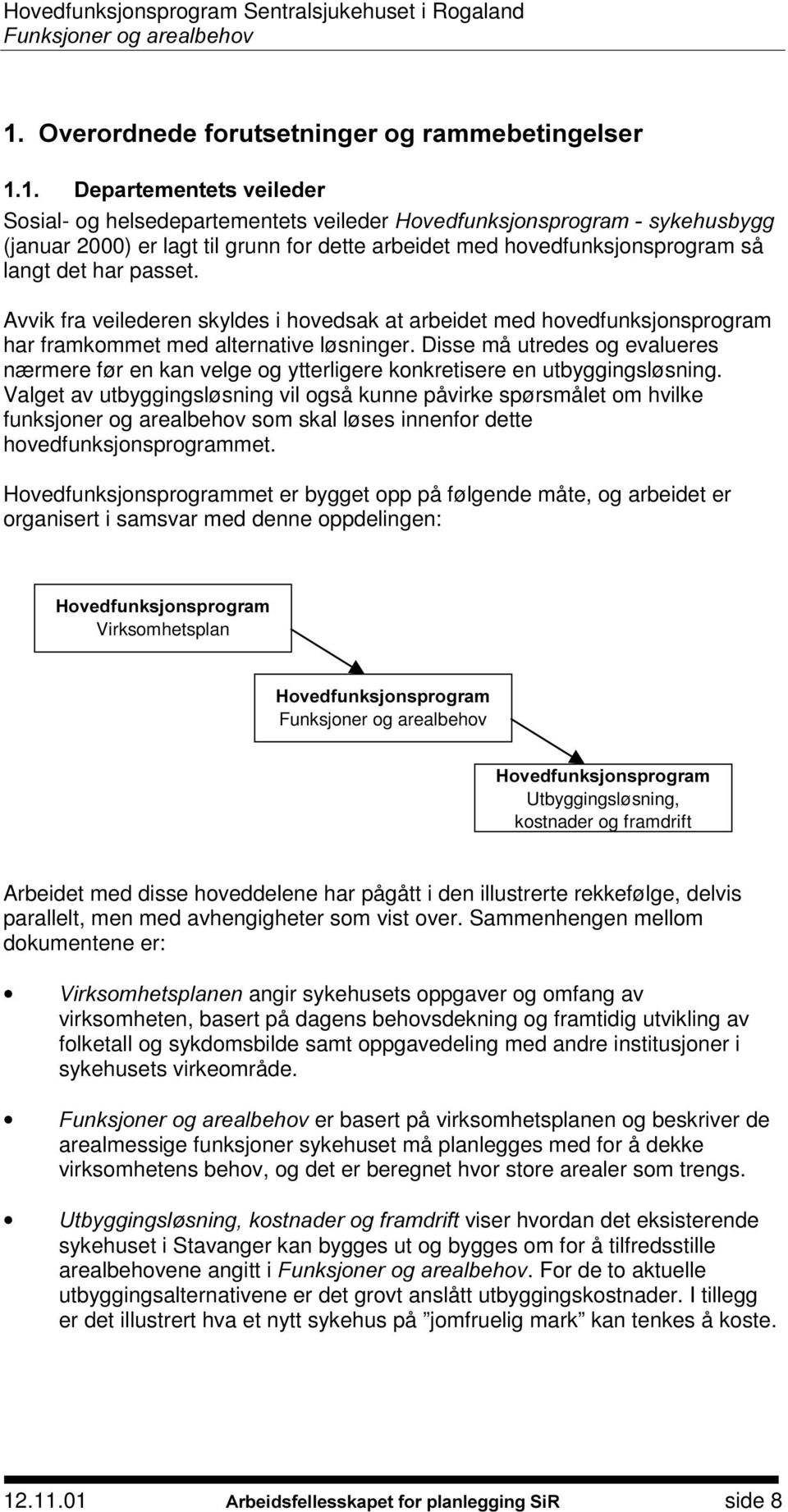 Disse må utredes og evalueres nærmere før en kan velge og ytterligere konkretisere en utbyggingsløsning.