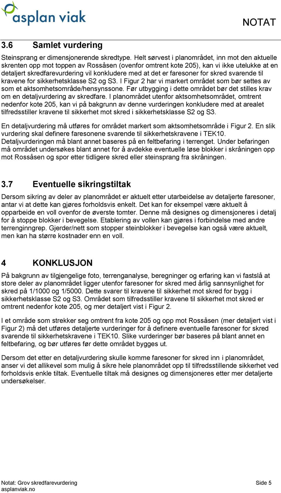 faresoner for skred svarende til kravene for sikkerhetsklasse S2 og S3. I Figur 2 har vi markert området som bør settes av som et aktsomhetsområde/hensynssone.