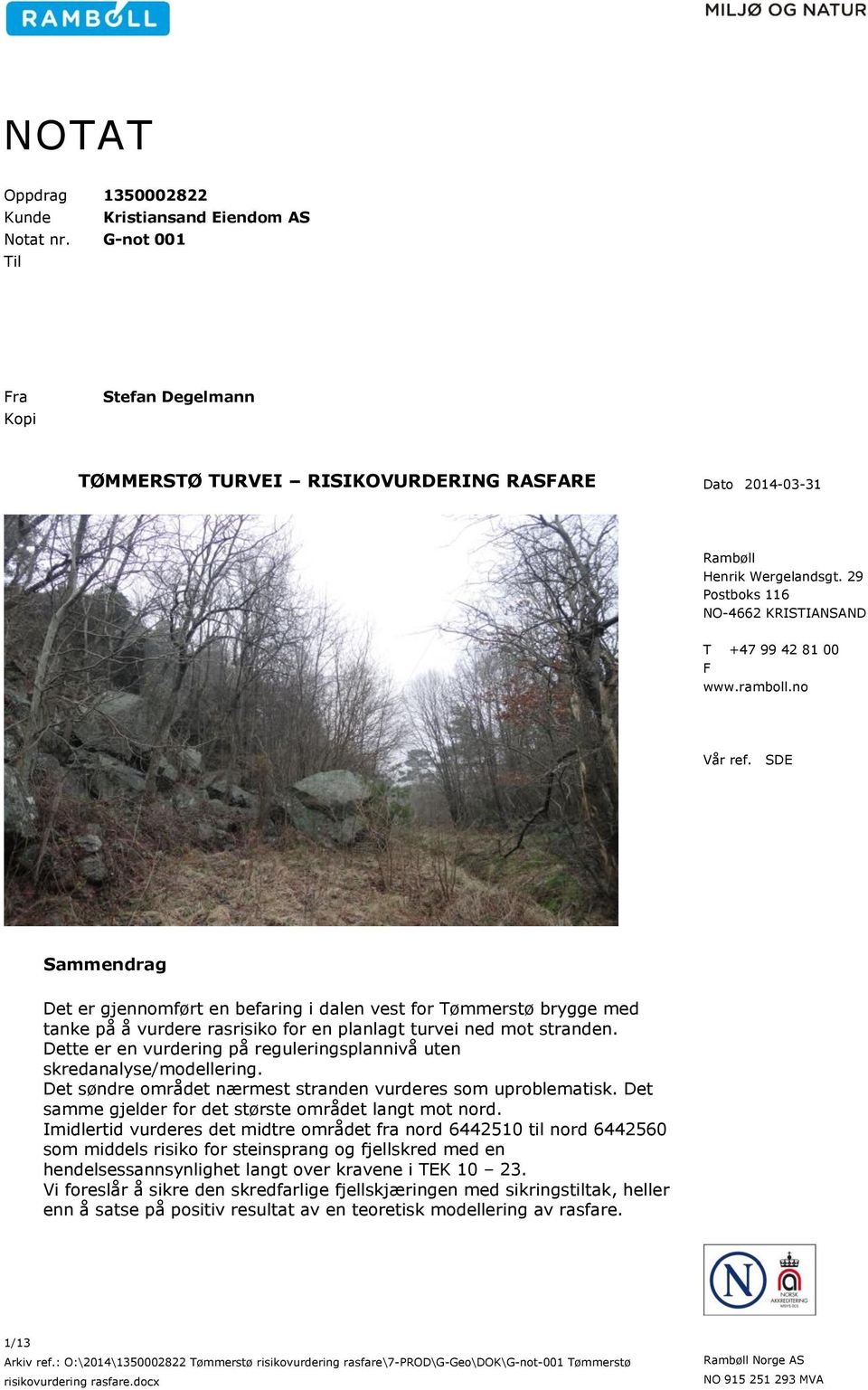 SDE Sammendrag Det er gjennomført en befaring i dalen vest for Tømmerstø brygge med tanke på å vurdere rasrisiko for en planlagt turvei ned mot stranden.