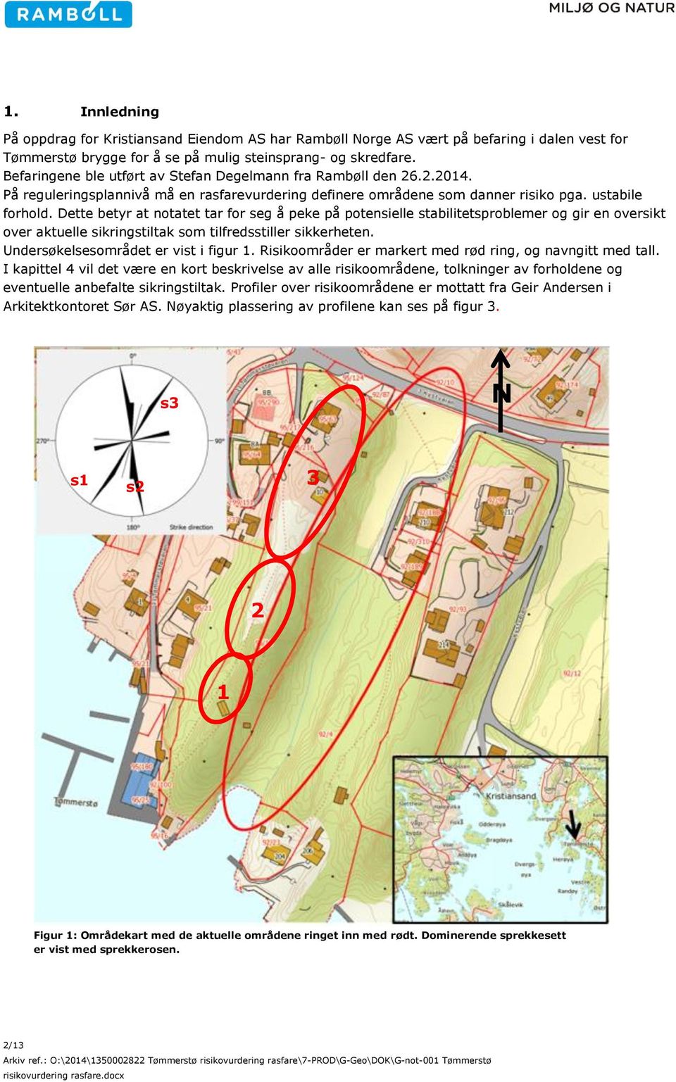 Dette betyr at notatet tar for seg å peke på potensielle stabilitetsproblemer og gir en oversikt over aktuelle sikringstiltak som tilfredsstiller sikkerheten. Undersøkelsesområdet er vist i figur 1.