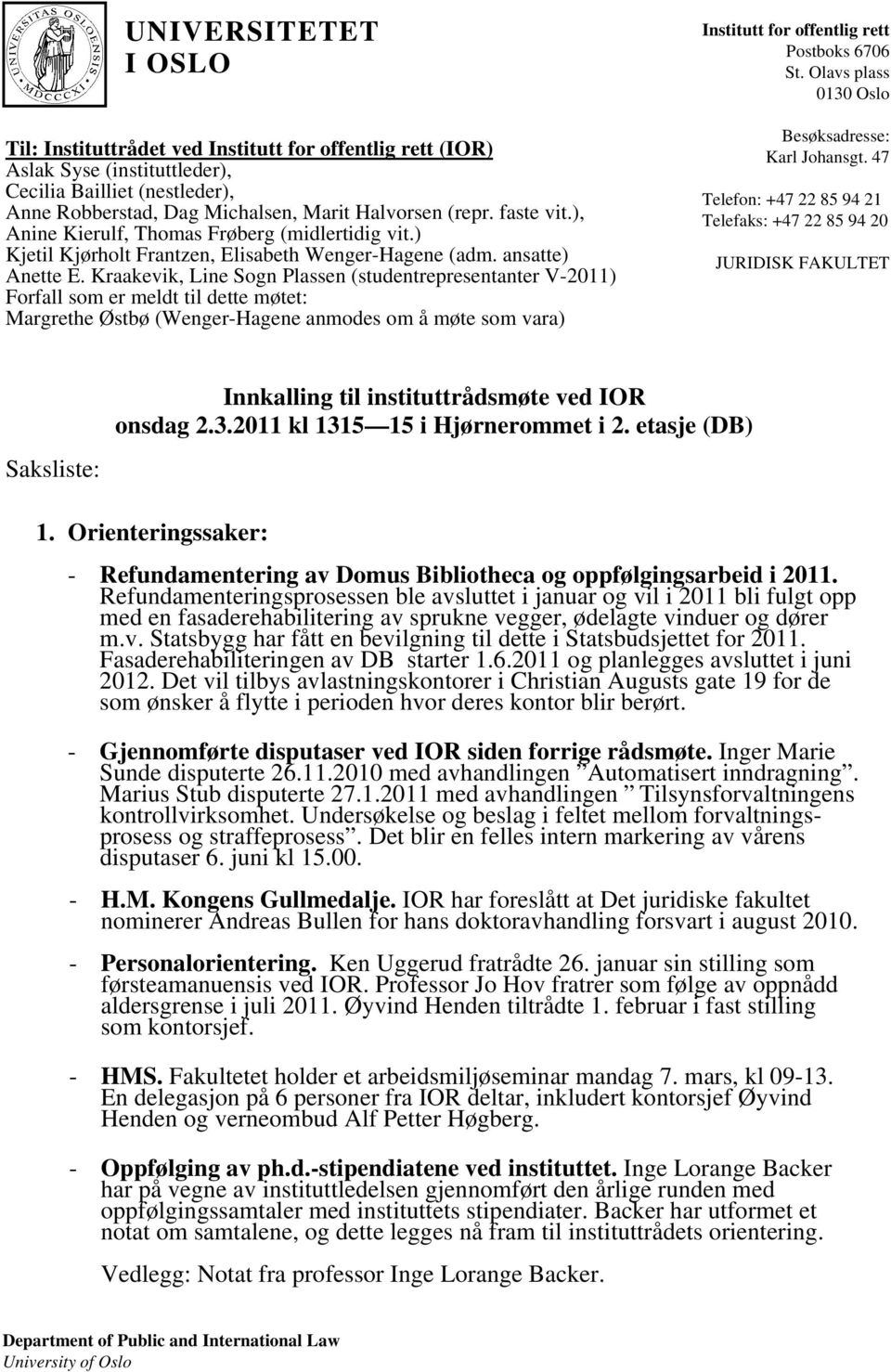 Kraakevik, Line Sogn Plassen (studentrepresentanter V-2011) Forfall som er meldt til dette møtet: Margrethe Østbø (Wenger-Hagene anmodes om å møte som vara) Institutt for offentlig rett Postboks 6706