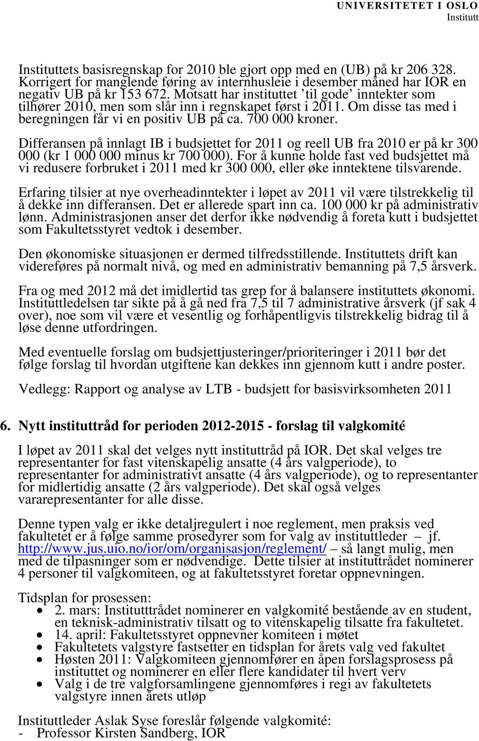 Motsatt har instituttet til gode inntekter som tilhører 2010, men som slår inn i regnskapet først i 2011. Om disse tas med i beregningen får vi en positiv UB på ca. 700 000 kroner.