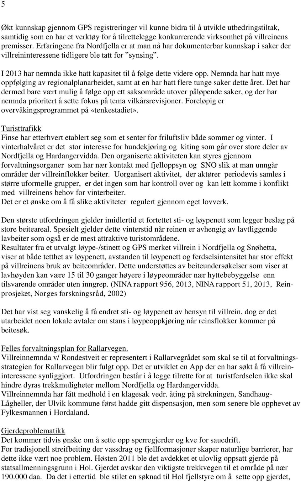 Nemnda har hatt mye oppfølging av regionalplanarbeidet, samt at en har hatt flere tunge saker dette året.