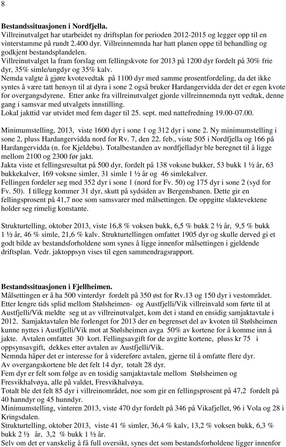 Villreinutvalget la fram forslag om fellingskvote for 2013 på 1200 dyr fordelt på 30% frie dyr, 35% simle/ungdyr og 35% kalv.