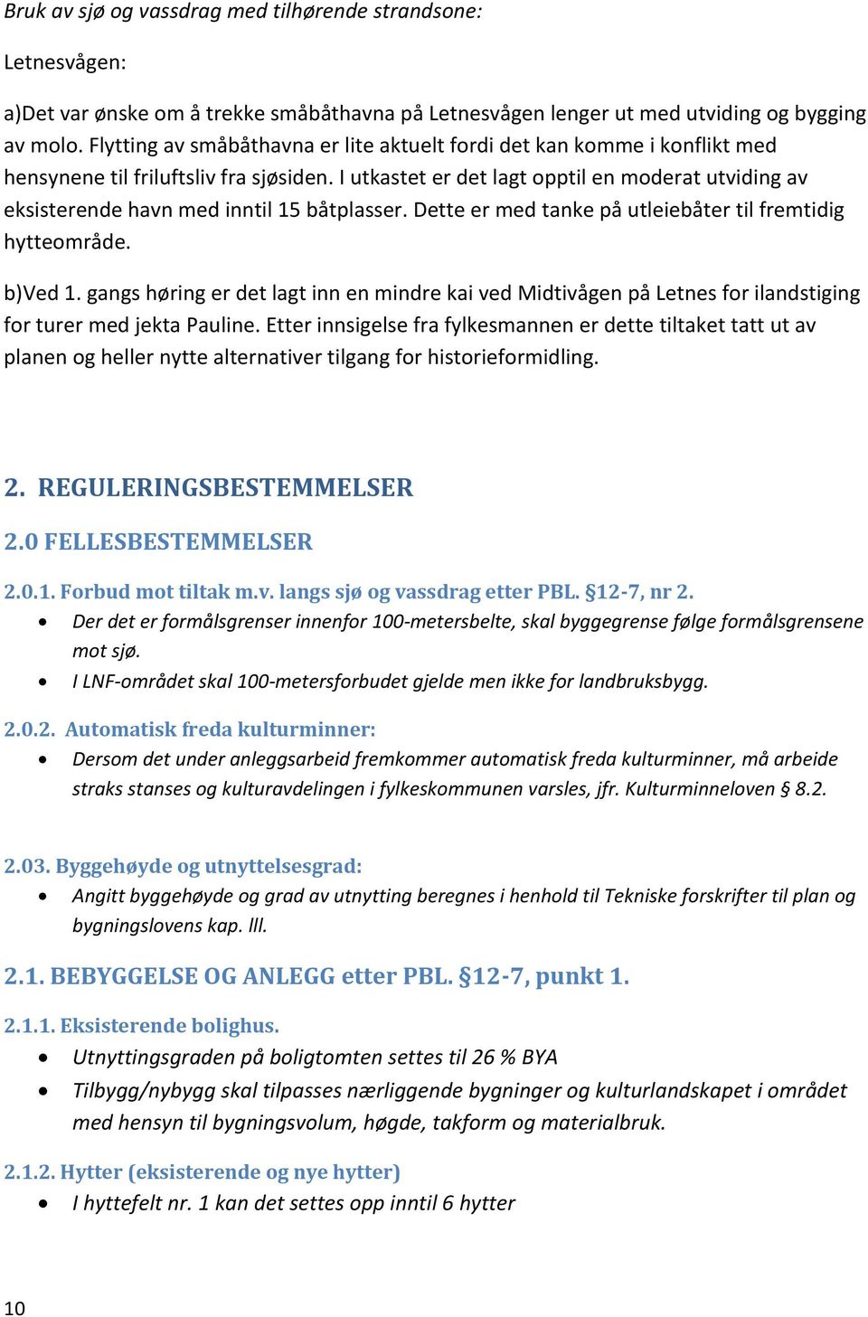 I utkastet er det lagt opptil en moderat utviding av eksisterende havn med inntil 15 båtplasser. Dette er med tanke på utleiebåter til fremtidig hytteområde. b)ved 1.