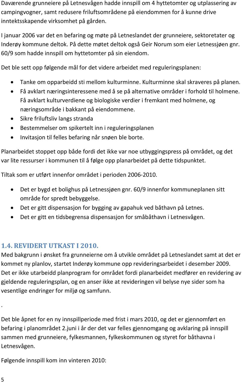 60/9 som hadde innspill om hyttetomter på sin eiendom. Det ble sett opp følgende mål for det videre arbeidet med reguleringsplanen: Tanke om opparbeidd sti mellom kulturminne.