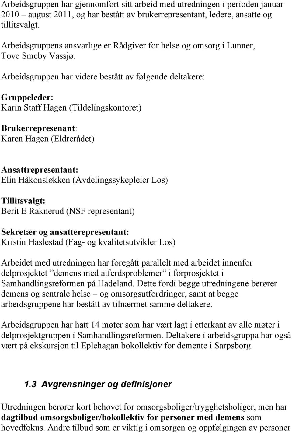 Arbeidsgruppen har videre bestått av følgende deltakere: Gruppeleder: Karin Staff Hagen (Tildelingskontoret) Brukerrepresenant: Karen Hagen (Eldrerådet) Ansattrepresentant: Elin Håkonsløkken