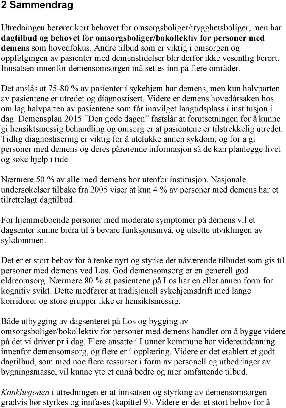 Det anslås at 75-80 % av pasienter i sykehjem har demens, men kun halvparten av pasientene er utredet og diagnostisert.