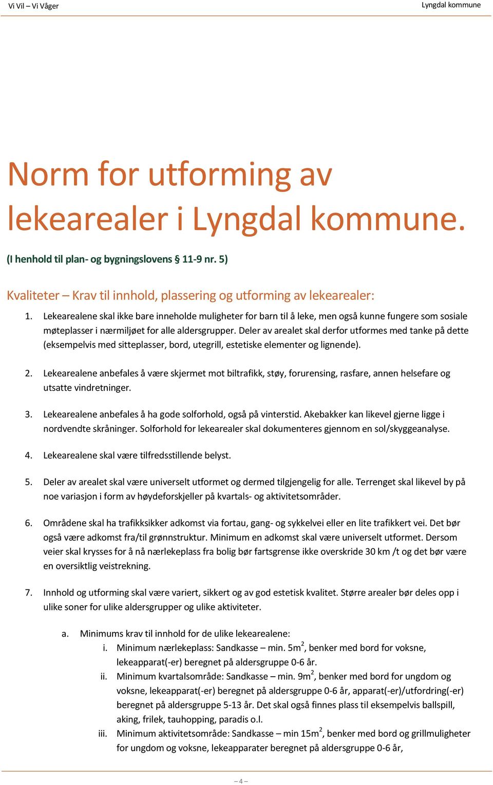 Deler av arealet skal derfor utformes med tanke på dette (eksempelvis med sitteplasser, bord, utegrill, estetiske elementer og lignende). 2.