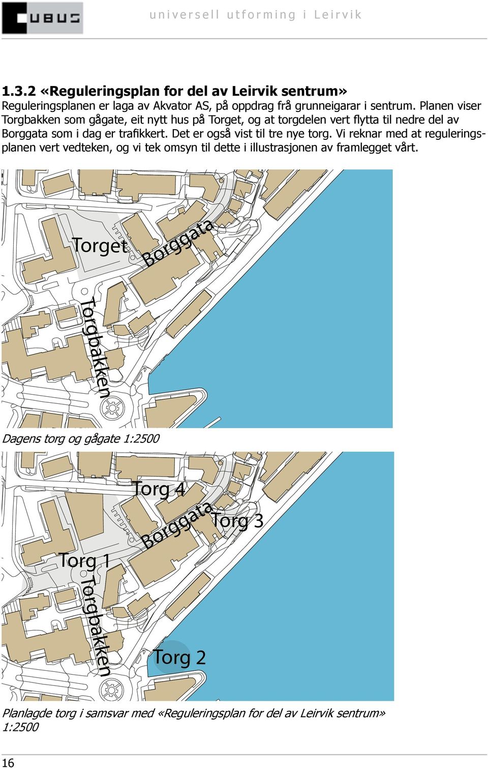 Det er også vist til tre nye torg. Vi reknar med at reguleringsplanen vert vedteken, og vi tek omsyn til dette i illustrasjonen av framlegget vårt.