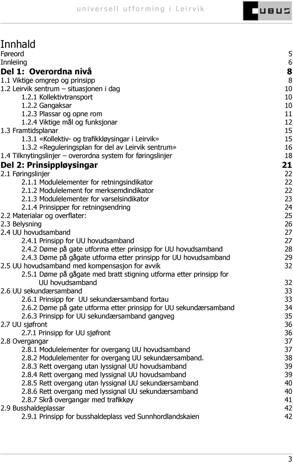 4 Tilknytingslinjer overordna system for føringslinjer 18 Del 2: Prinsippløysingar 21 2.1 Føringslinjer 22 2.1.1 Modulelementer for retningsindikator 22 2.1.2 Modulelement for merksemdindikator 22 2.