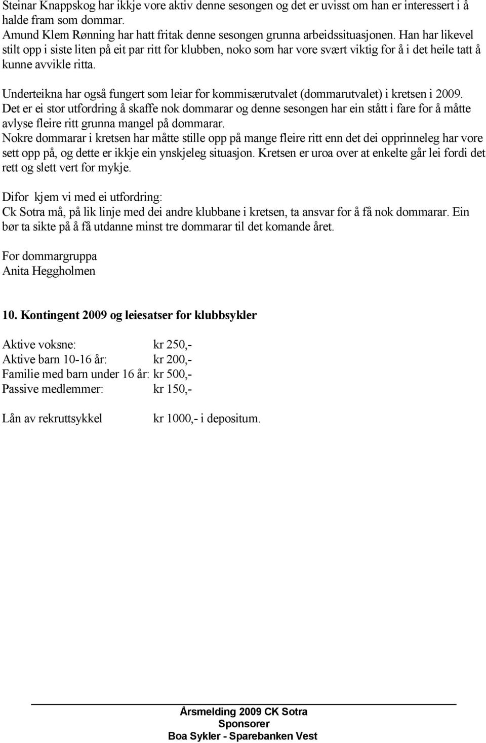 Underteikna har også fungert som leiar for kommisærutvalet (dommarutvalet) i kretsen i 2009.