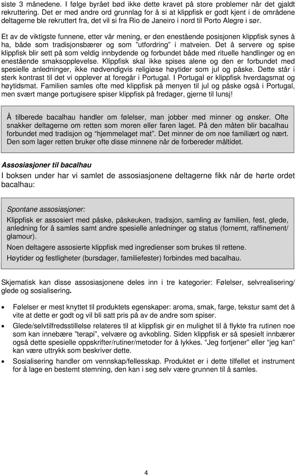 Et av de viktigste funnene, etter vår mening, er den enestående posisjonen klippfisk synes å ha, både som tradisjonsbærer og som utfordring i matveien.