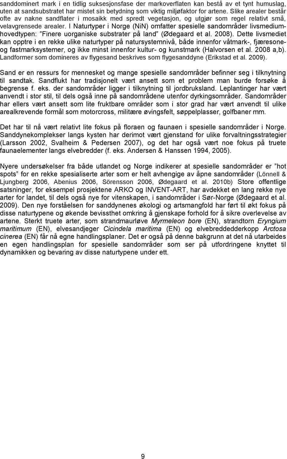 I Naturtyper i Norge (NiN) omfatter spesielle sandområder livsmediumhovedtypen: Finere uorganiske substrater på land (Ødegaard et al. 2008).