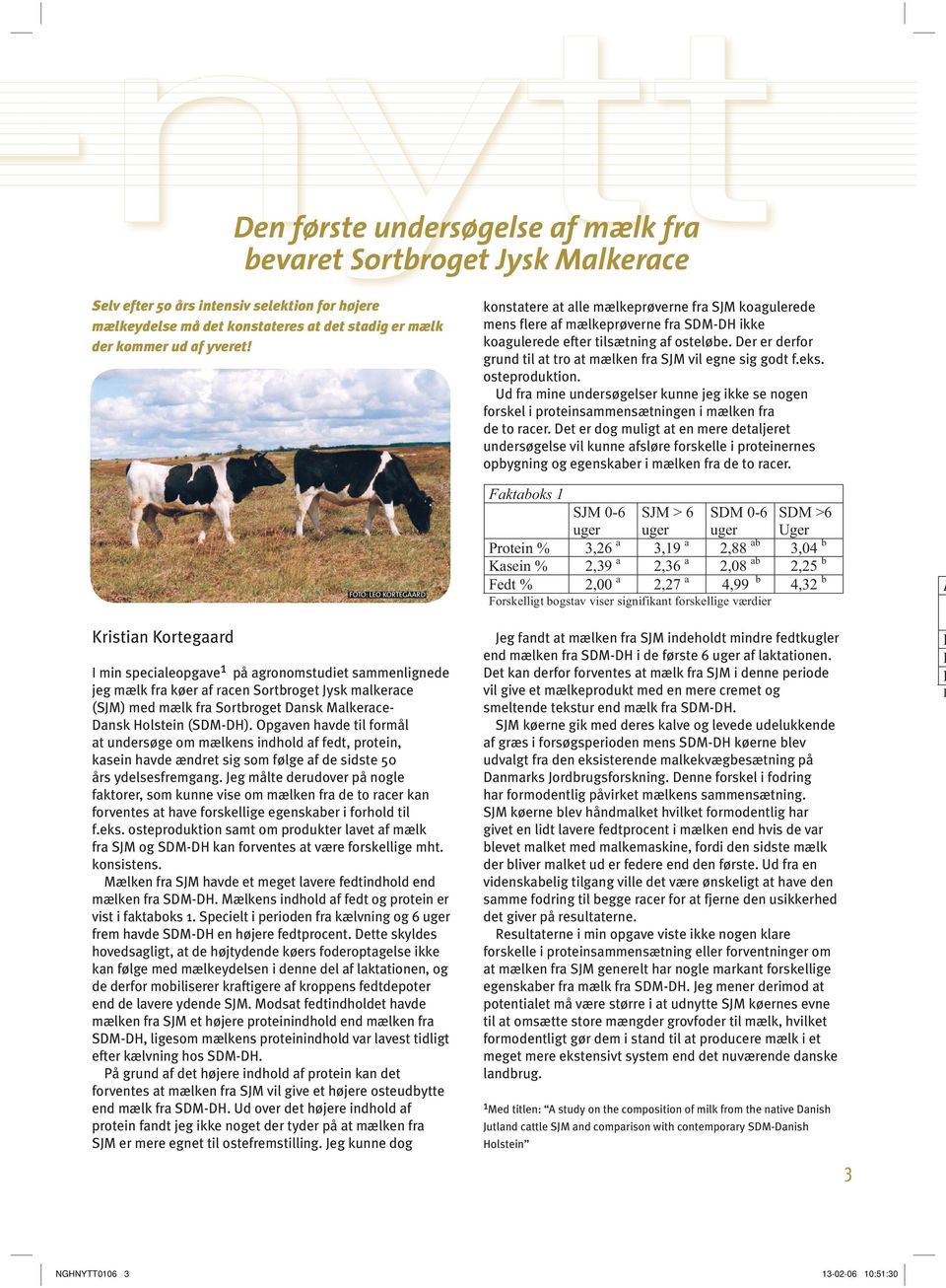 Dansk Holstein (SDM-DH). Opgaven havde til formål at undersøge om mælkens indhold af fedt, protein, kasein havde ændret sig som følge af de sidste 50 års ydelsesfremgang.