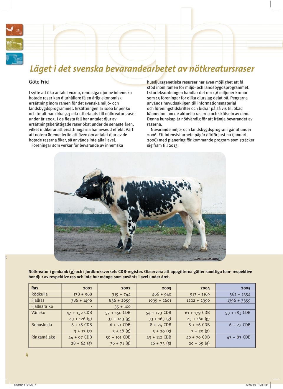 I de flesta fall har antalet djur av ersättningsberättigade raser ökat under de senaste åren, vilket indikerar att ersättningarna har avsedd effekt.