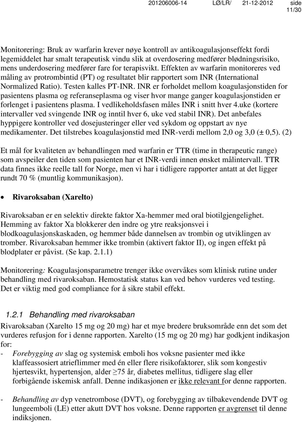 INR er forholdet mellom koagulasjonstiden for pasientens plasma og referanseplasma og viser hvor mange ganger koagulasjonstiden er forlenget i pasientens plasma.