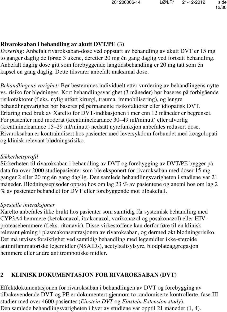 Behandlingens varighet: Bør bestemmes individuelt etter vurdering av behandlingens nytte vs. risiko for blødninger. Kort behandlingsvarighet (3 måneder) bør baseres på forbigående risikofaktorer (f.