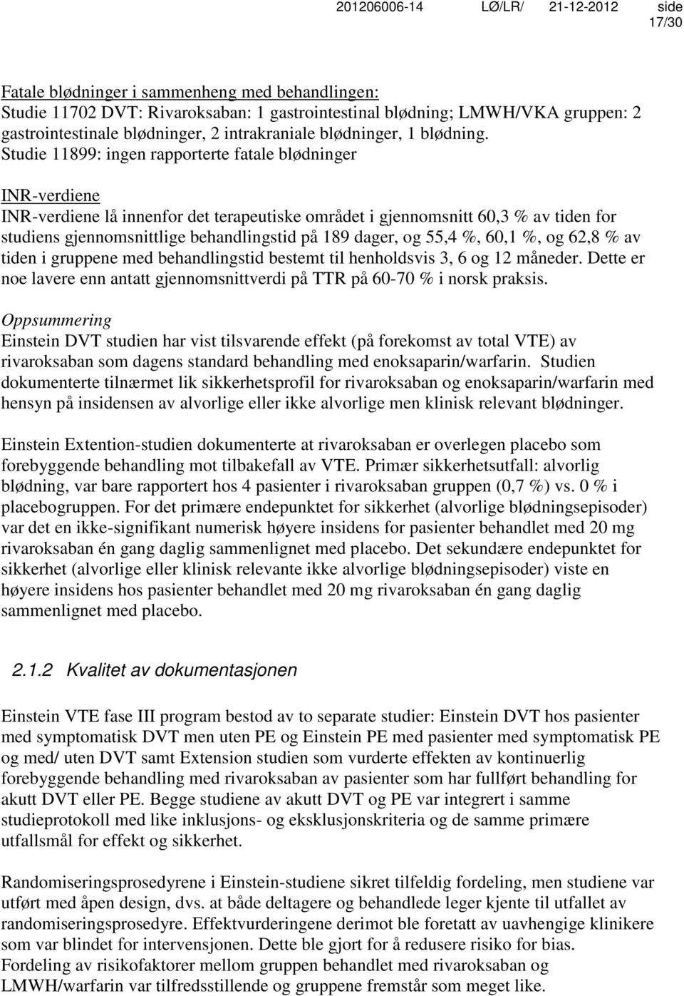 Studie 11899: ingen rapporterte fatale blødninger INR-verdiene INR-verdiene lå innenfor det terapeutiske området i gjennomsnitt 60,3 % av tiden for studiens gjennomsnittlige behandlingstid på 189