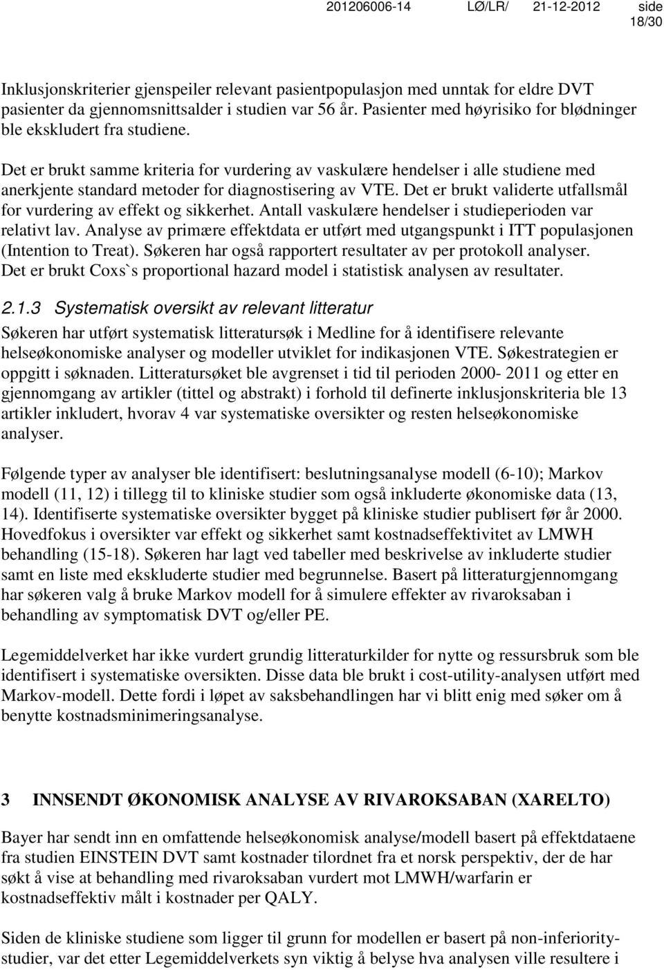 Det er brukt samme kriteria for vurdering av vaskulære hendelser i alle studiene med anerkjente standard metoder for diagnostisering av VTE.