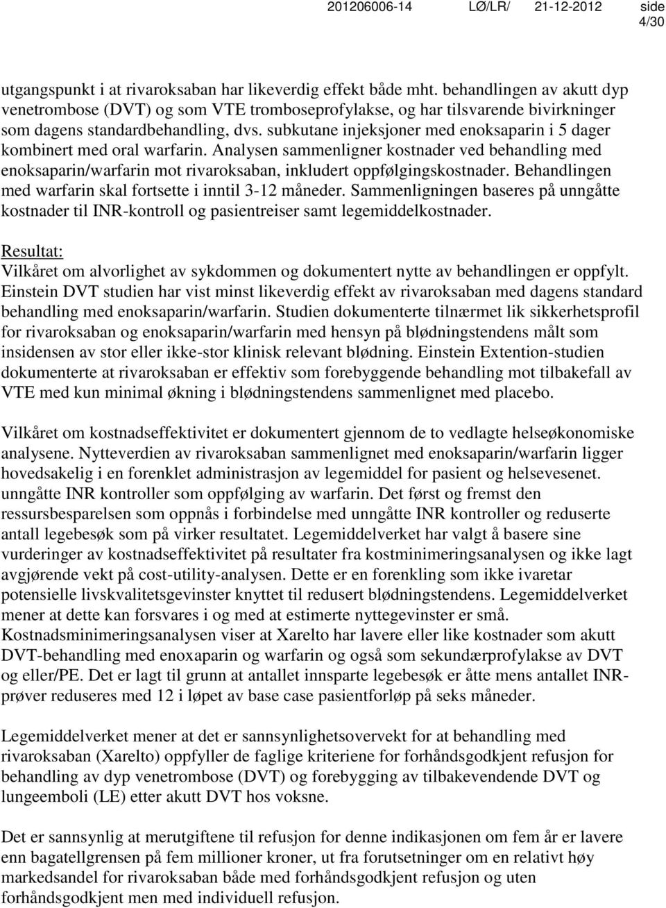 subkutane injeksjoner med enoksaparin i 5 dager kombinert med oral warfarin. Analysen sammenligner kostnader ved behandling med enoksaparin/warfarin mot rivaroksaban, inkludert oppfølgingskostnader.