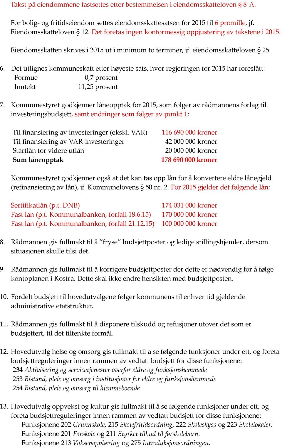 Det utlignes kommuneskatt etter høyeste sats, hvor regjeringen for 2015 har foreslått: Formue 0,7 prosent Inntekt 11,25 prosent 7.