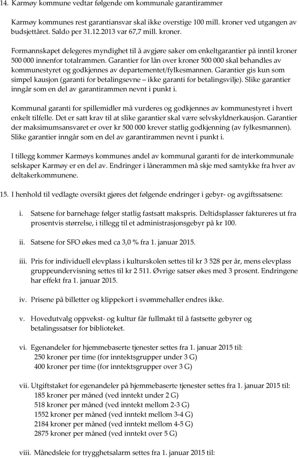 Garantier for lån over kroner 500 000 skal behandles av kommunestyret og godkjennes av departementet/fylkesmannen.