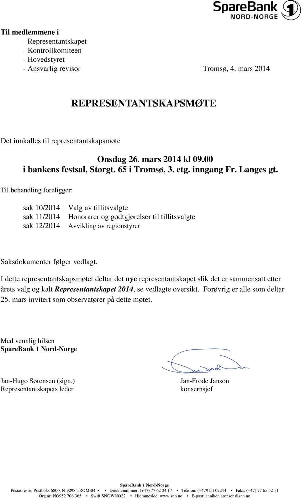 Til behandling foreligger: sak 10/2014 sak 11/2014 sak 12/2014 Valg av tillitsvalgte Honorarer og godtgjørelser til tillitsvalgte Avvikling av regionstyrer Saksdokumenter følger vedlagt.