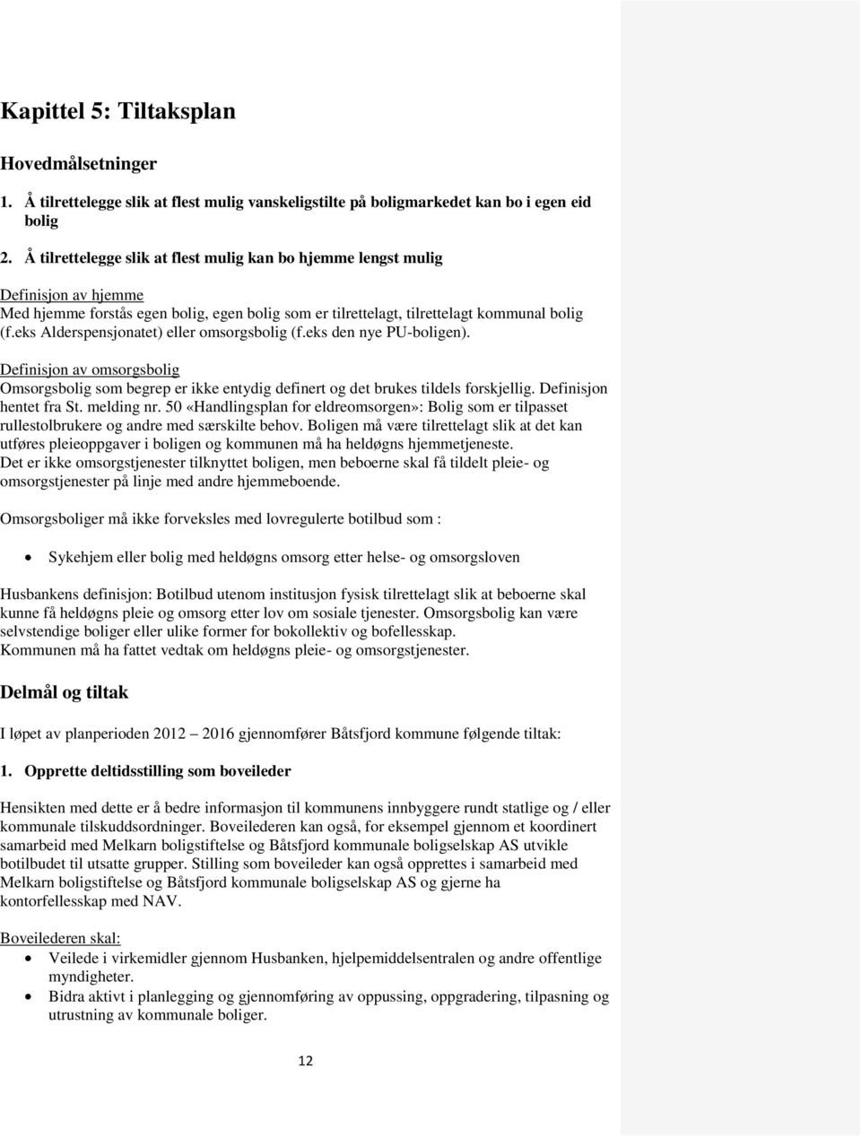 eks Alderspensjonatet) eller omsorgsbolig (f.eks den nye PU-boligen). Definisjon av omsorgsbolig Omsorgsbolig som begrep er ikke entydig definert og det brukes tildels forskjellig.