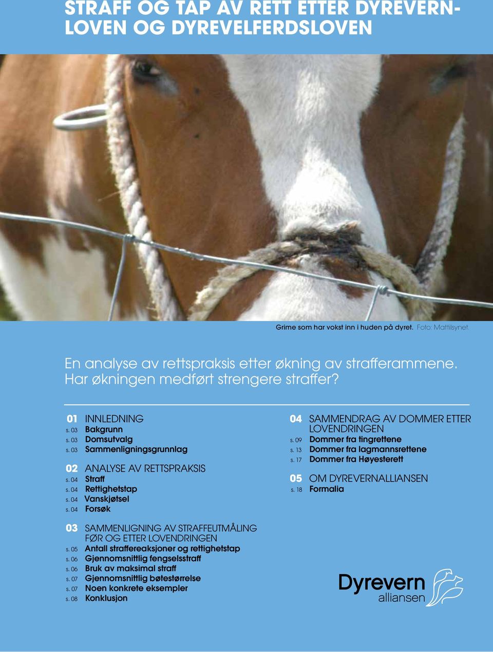 09 s. 13 s. 17 05 s. 18 SAMMENDRAG AV DOMMER ETTER LOVENDRINGEN Dommer fra tingrettene Dommer fra lagmannsrettene Dommer fra Høyesterett OM DYREVERNALLIANSEN Formalia 03 s. 05 s. 06 s. 06 s. 07 s.