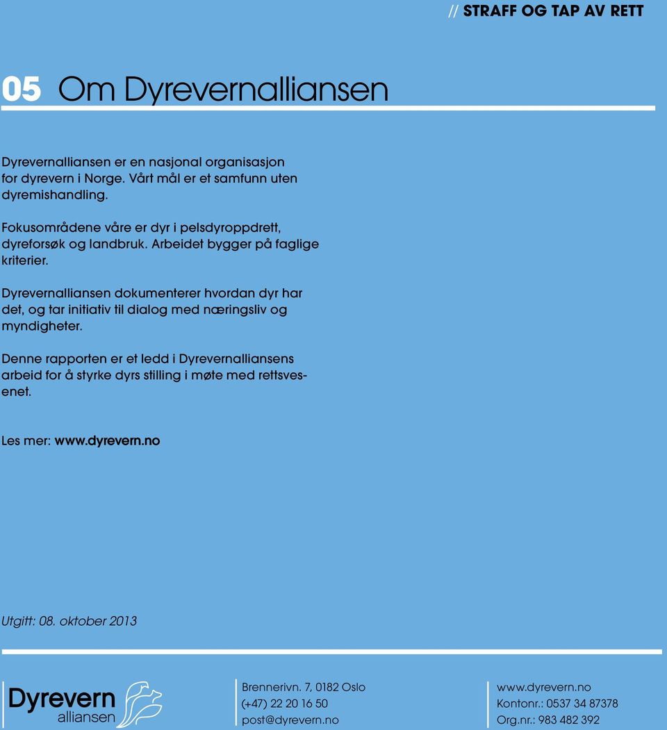 Dyrevernalliansen dokumenterer hvordan dyr har det, og tar initiativ til dialog med næringsliv og myndigheter.