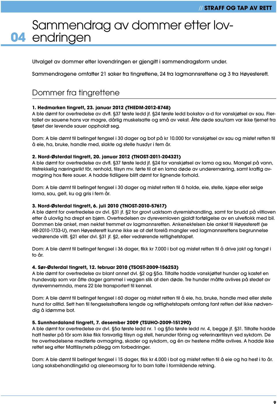 januar 2012 (THEDM-2012-8748) A ble dømt for overtredelse av dvfl. 37 første ledd jf. 24 første ledd bokstav a-d for vanskjøtsel av sau.