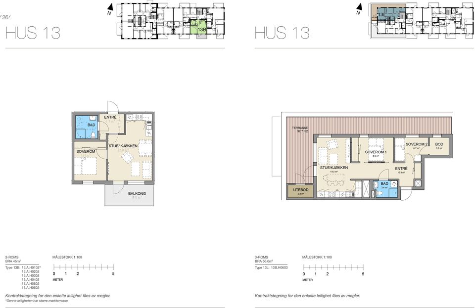 8 m² STUE/KJØKKE 19.5 m² 37,7 m2 SOVEROM 11.6 m² UTE 2.8 m² BRA 56.6 m2 Type 13L:13B.H0603 3.4 m² GAG 5.0 m² STUE/KJØKKE 19.5 m² STUE/ KJØKKE 23.2 m² 6.7 m² ETRÈ 10.9 m² 9.0 m² 3.4 m² 3.0 m² ETRÈ 10.