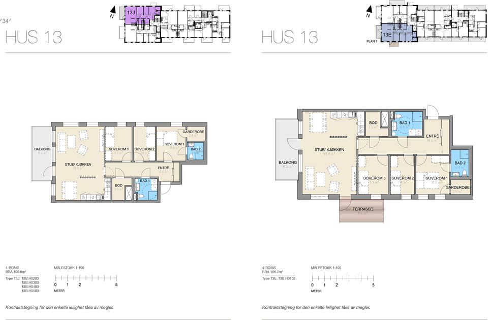 6 m2 Type 13J: 13B.H0203 13B.H0303 13B.H0403 3.5 m² 13B.H0503 1 4.9 m² STUE/ KJØKKE 23.2 m² GARDEROBE 1 2.8 m² 4.9 m² 3.5 m² 10.6 m² ETRÈ 12.5 m² 9.0 m² 2 3.0 m² ETRÈ 12.5 m² 11.4 m² STUE/ KJØKKE 39.