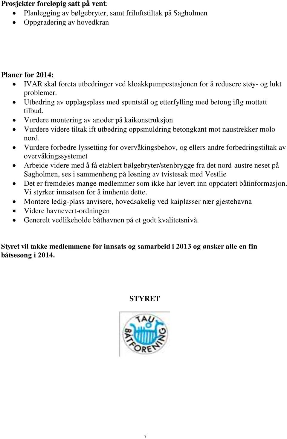 Vurdere montering av anoder på kaikonstruksjon Vurdere videre tiltak ift utbedring oppsmuldring betongkant mot naustrekker molo nord.