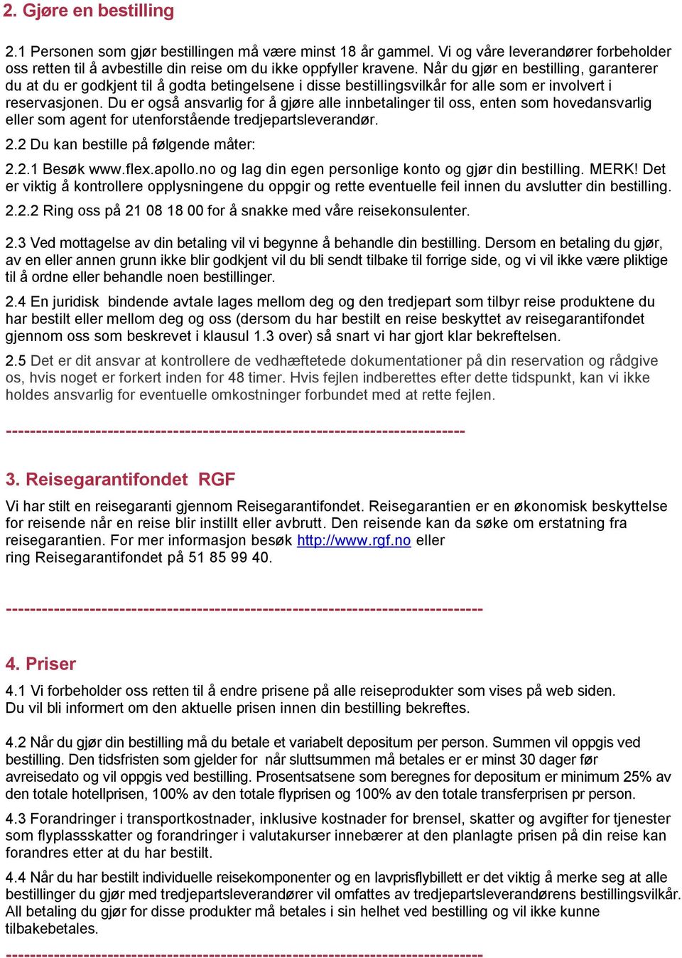 2 Du ka bst på føgd måt: 2.2.1 Bsøk www.fx.apoo.o og ag d g psog koto og gjø d bstg. MERK! Dt vktg å koto oppysg du oppg og tt vtu f du avsutt d bstg. 2.2.2 Rg oss på 21 08 18 00 fo å sakk md vå skosut.